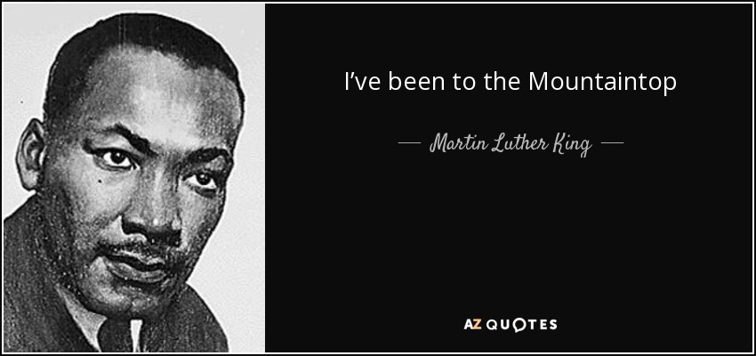 Martin Luther King Jr. Ive been to the Mountaintop